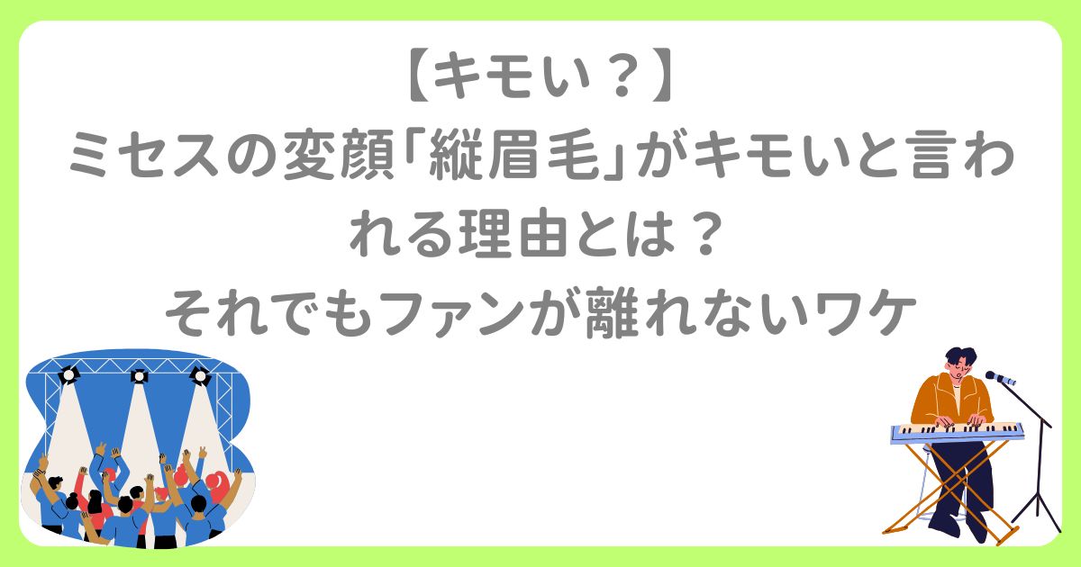 【キモい？】ミセスの変顔「縦眉毛」がキモいと言われる理由とは？それでもファンが離れないワケ
