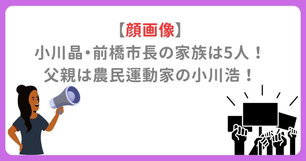 【顔画像】 小川晶・前橋市長の家族は5人！ 父親は農民運動家の小川浩！